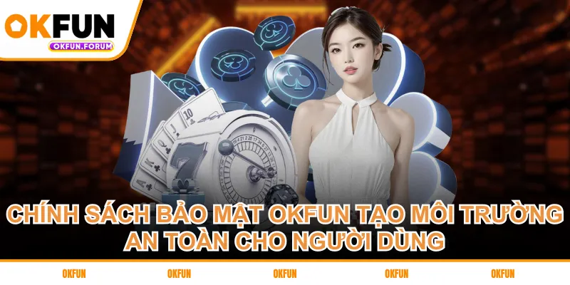 Chính sách bảo mật OKFUN tạo môi trường an toàn cho người dùng
