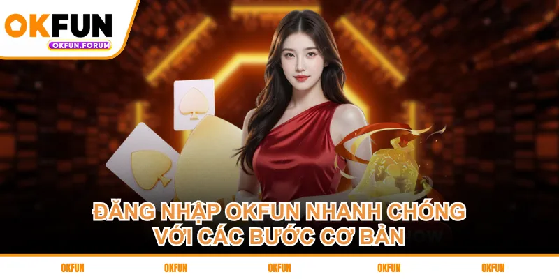Đăng nhập OKFUN nhanh chóng với các bước cơ bản