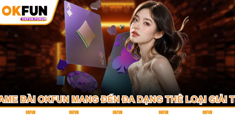 Game bài OKFUN mang đến đa dạng thể loại giải trí