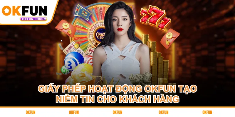 Giấy phép hoạt động OKFUN tạo niềm tin cho khách hàng