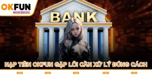 nap-tien-okfun-gap-loi-can-xu-ly-dung-cach (1)
