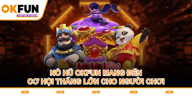 Nổ hũ OKFUN mang đến cơ hội thắng lớn cho người chơi