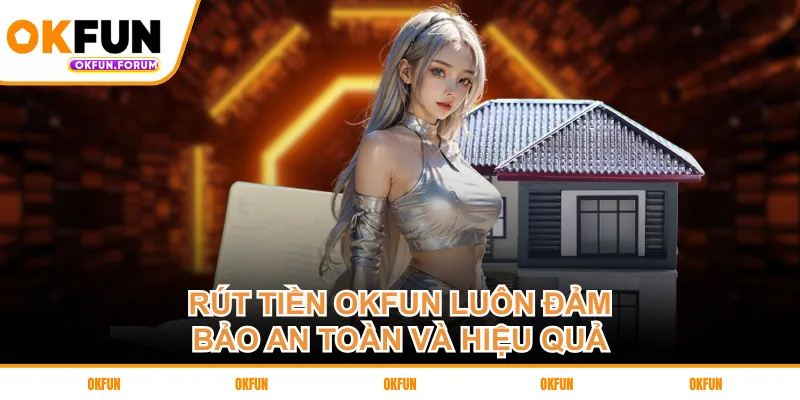 Rút tiền OKFUN luôn đảm bảo an toàn và hiệu quả